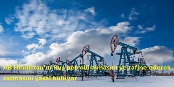 AB, Hindistanın Rus petrolü almasını ve rafine ederek satmasını yasal buluyor