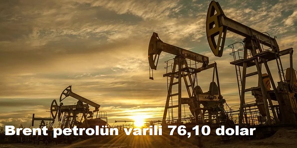 Brent petrolün varili 76,10 dolar