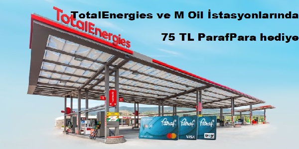 TotalEnergies ve M Oil İstasyonlarında 75 TL ParafPara hediye