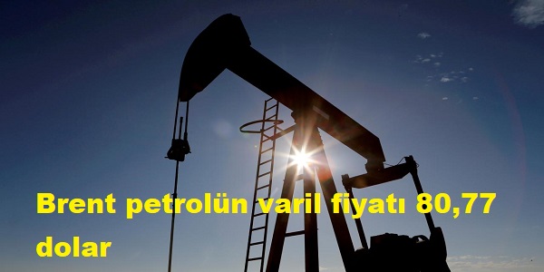 Brent petrolün varil fiyatı 80,77 dolar