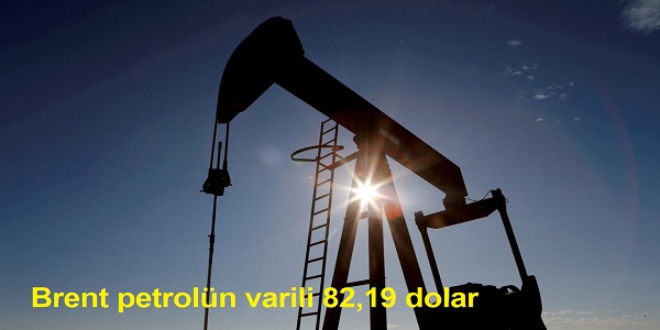 Brent petrolün varili 82,19 dolar