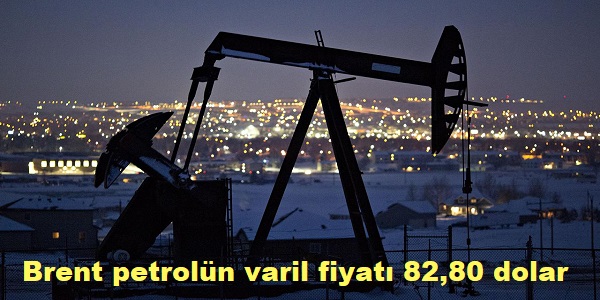 Brent petrolün varil fiyatı 82,80 dolar
