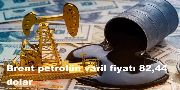 Brent petroln varil fiyat 82,44 dolar