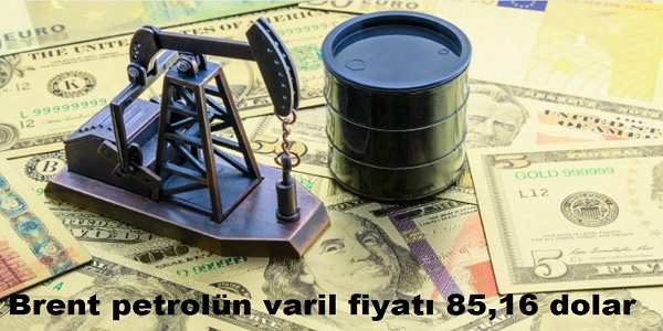 Brent petroln varil fiyat 85,16 dolar