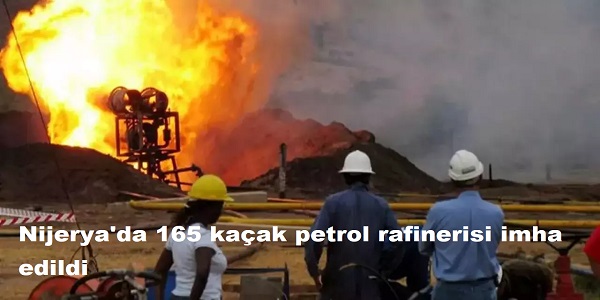 Nijerya΄da 165 kaak petrol rafinerisi imha edildi