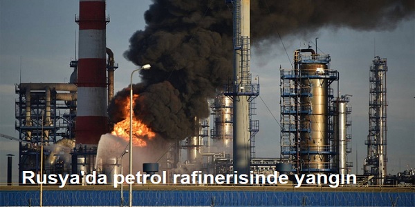 Rusya΄da petrol rafinerisinde yangn