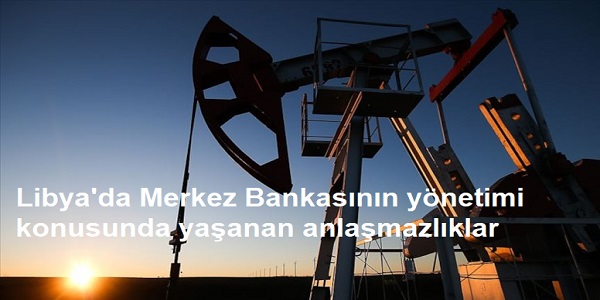  Libya΄da Merkez Bankasnn ynetimi konusunda yaanan anlamazlklar 