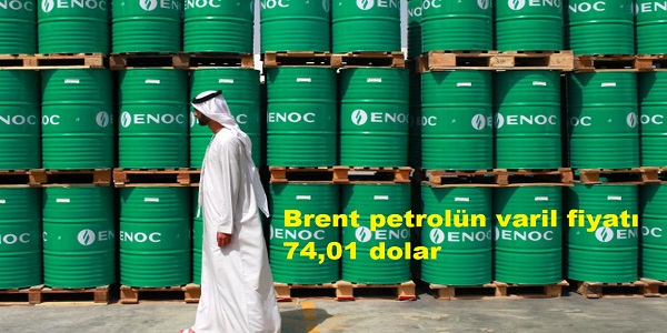 Brent petroln varil fiyat 74,01 dolar