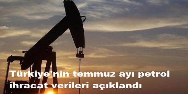 Trkiye΄nin temmuz ay petrol ihracat verileri akland