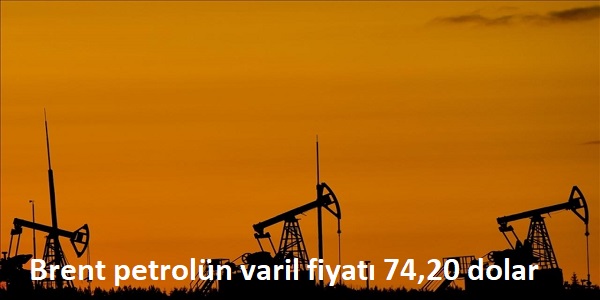 Brent petroln varil fiyat 74,20 dolar