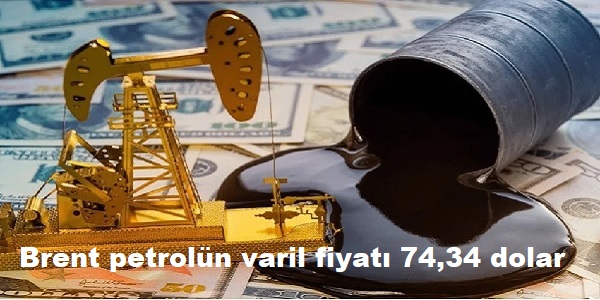 Brent petroln varil fiyat 74,34 dolar