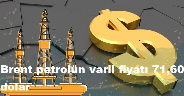 Brent petroln varil fiyat 71,60 dolar