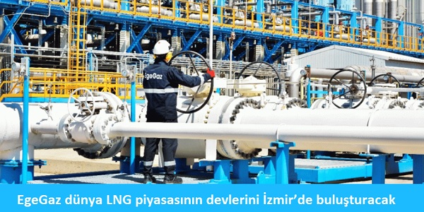 EgeGaz dnya LNG piyasasnn devlerini zmirde buluturacak 