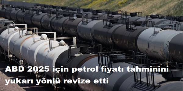 ABD, 2025 iin petrol fiyat tahminini yukar ynl revize etti