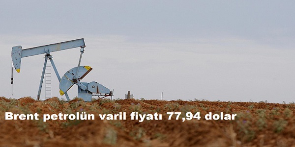 Brent petroln varil fiyat 77,94 dolar