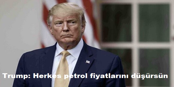 Trump: Herkes petrol fiyatlarn drsn