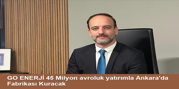 GO ENERJ 45 MLYON AVROLUK YATIRIMLA ANKARA΄DA BATARYA FABRKASI KURACAK 