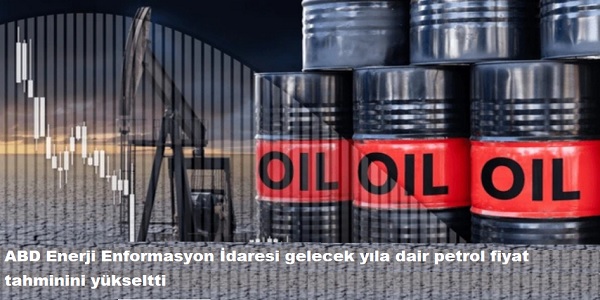 ABD Enerji Enformasyon daresi gelecek yla dair petrol fiyat tahminini ykseltt