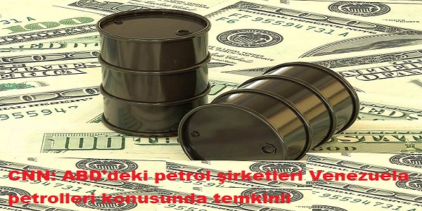CNN: ABD΄deki petrol �irketleri Venezuela petrolleri konusunda temkinli