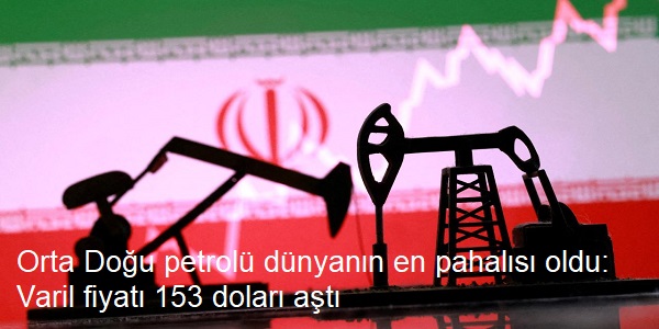 Orta Do�u petrol� d�nyan�n en pahal�s� oldu: Varil fiyat� 153 dolar� a�t�