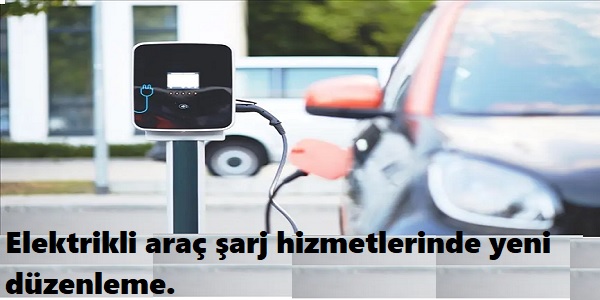 Elektrikli ara� �arj hizmetlerinde yeni d�zenleme. 