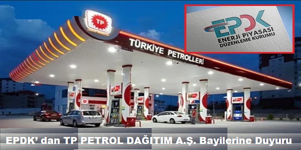 EPDK� dan TP PETROL DA�ITIM A.�. Bayilerine Duyuru