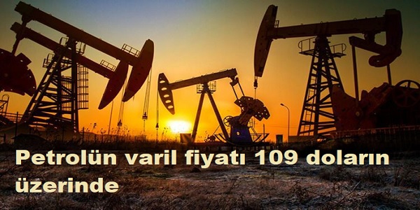 Petrol�n varil fiyat� 109 dolar�n �zerinde