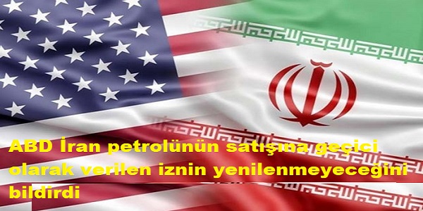 ABD, İran petrolünün satışına geçici olarak verilen iznin yenilenmeyeceğini bild