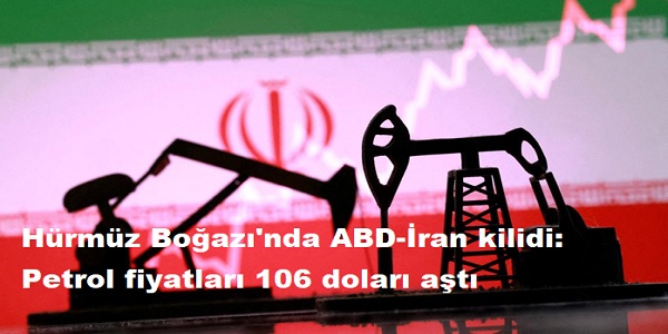 H�rm�z Bo�az�΄nda ABD-�ran kilidi: Petrol fiyatlar� 106 dolar� a�t�