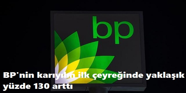 BP΄nin kar�, y�l�n ilk �eyre�inde yakla��k y�zde 130 artt�