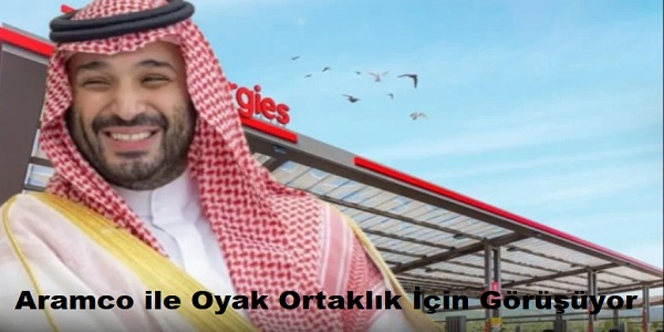 Suudi Petrol �irketi Aramco ile Oyak Ortakl�k ��in G�r���yor