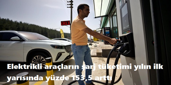 Elektrikli araçların şarj tüketimi yılın ilk yarısında yüzde 153,5 arttı