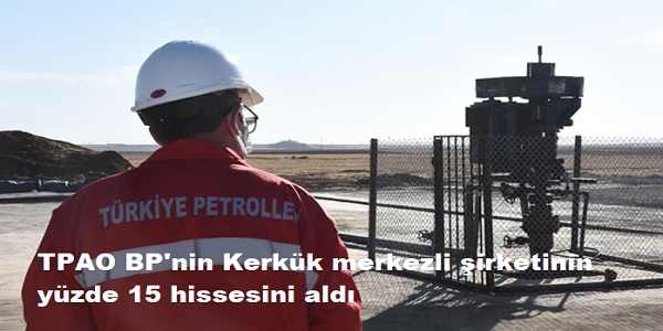 TPAO, BP΄nin Kerk�k merkezli �irketinin y�zde 15 hissesini ald�