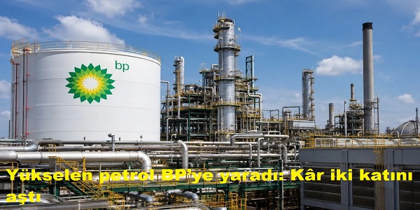 Y�kselen petrol BP�ye yarad�: K�r iki kat�n� a�t�