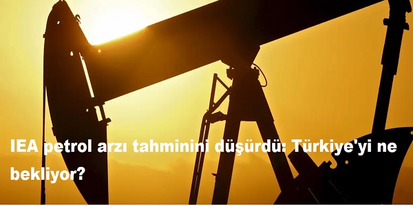 IEA petrol arz� tahminini d���rd�: 