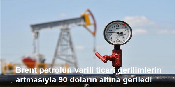 Brent petrol�n varili ticari gerilimlerin artmas�yla 90 dolar�n alt�na geriledi 