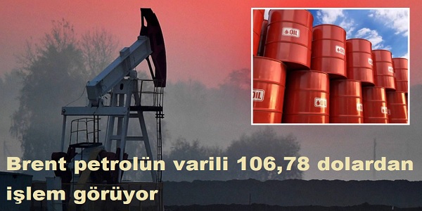 Brent petrol�n varili 106,78 dolardan i�lem g�r�yor